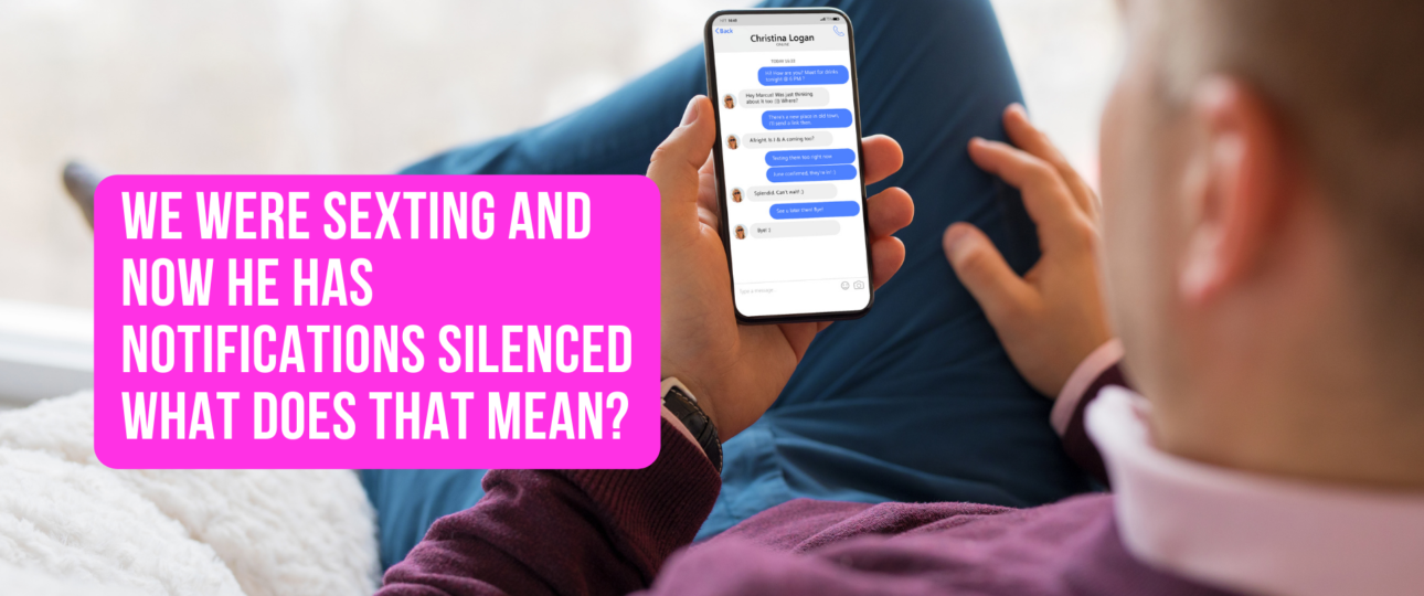 We were sexting and now he has notifications silenced what does that mean
