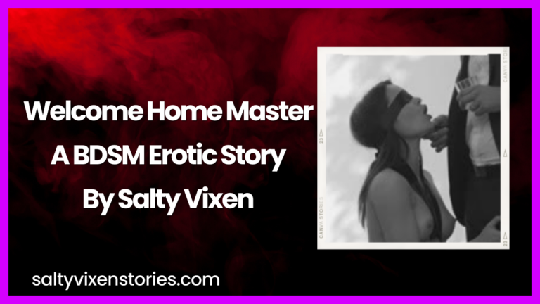 Welcome Home Master A BDSM Erotic Story by Salty Vixen