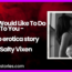What I Would Like To Do To You audio erotica story by Salty Vixen