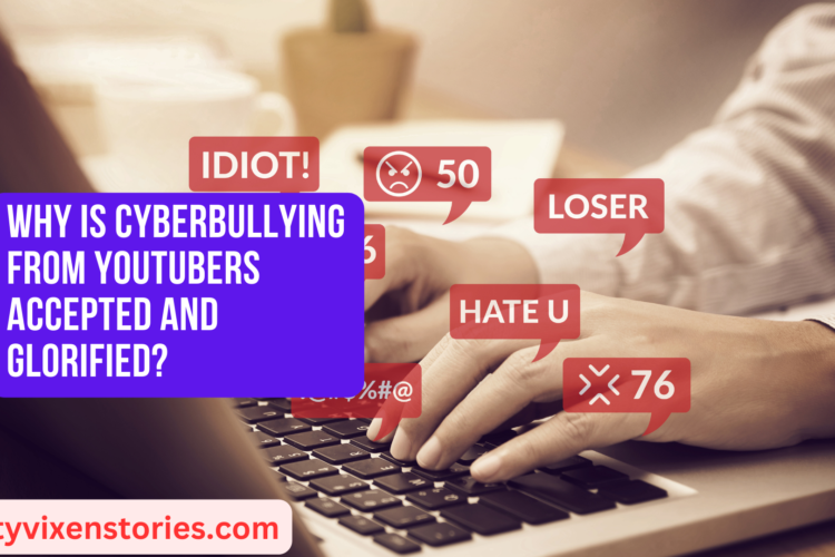 Why is cyberbullying from YouTubers Accepted and Glorified