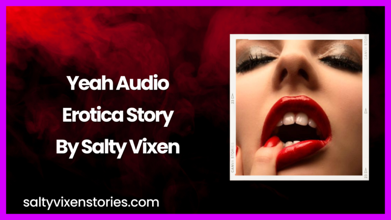 Yeah Audio Erotica Story by Salty Vixen
