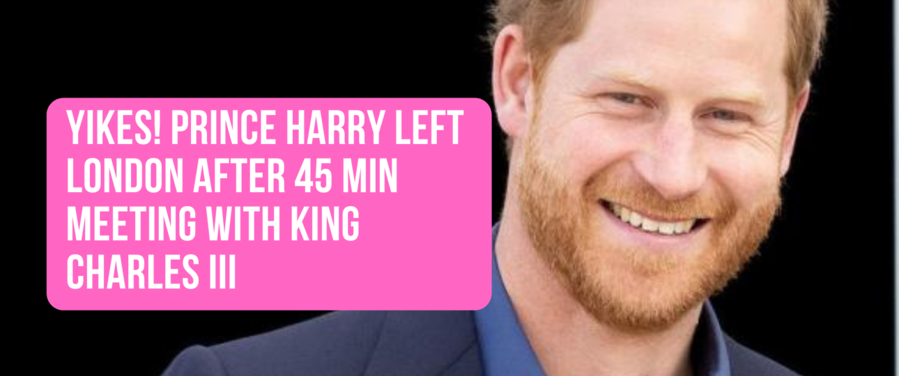 Yikes Prince Harry Left London after 45 Min Meeting with King Charles III