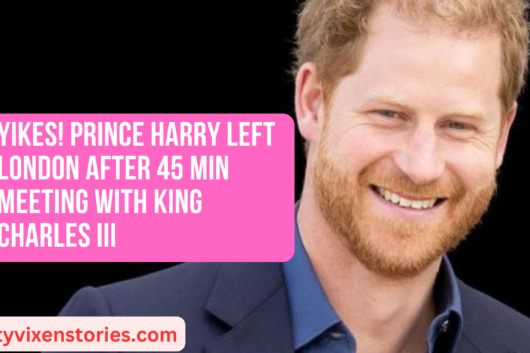 Yikes Prince Harry Left London after 45 Min Meeting with King Charles III