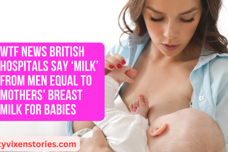 wtf news British Hospitals Say ‘Milk From Men Equal To Mothers Breast Milk For Babies