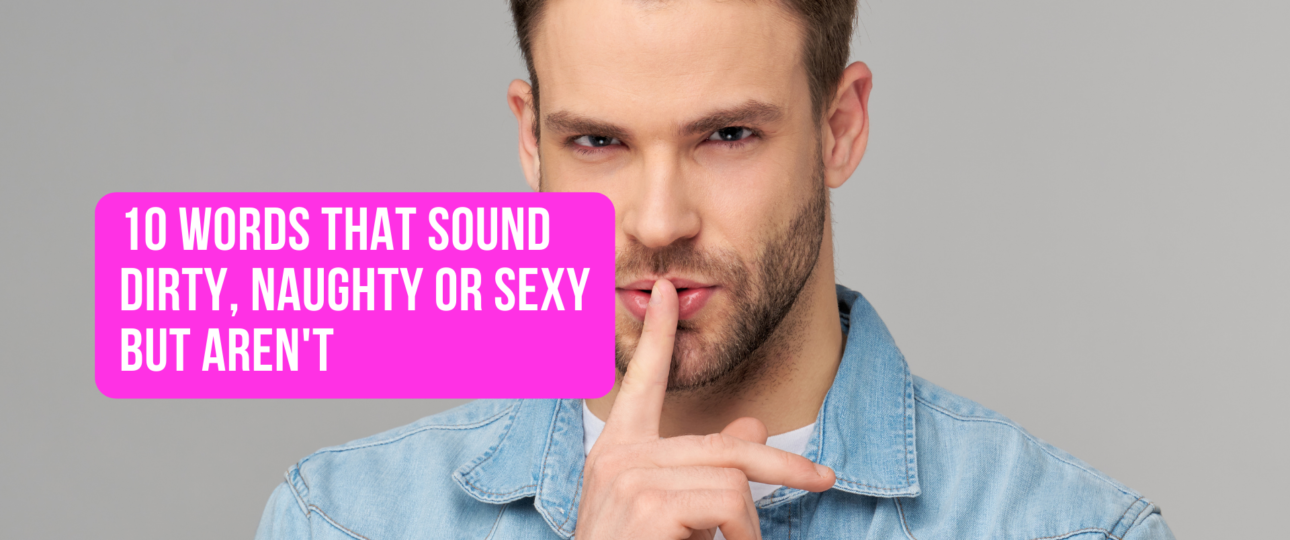 10 Words That Sound Dirty Naughty or Sexy But Arent