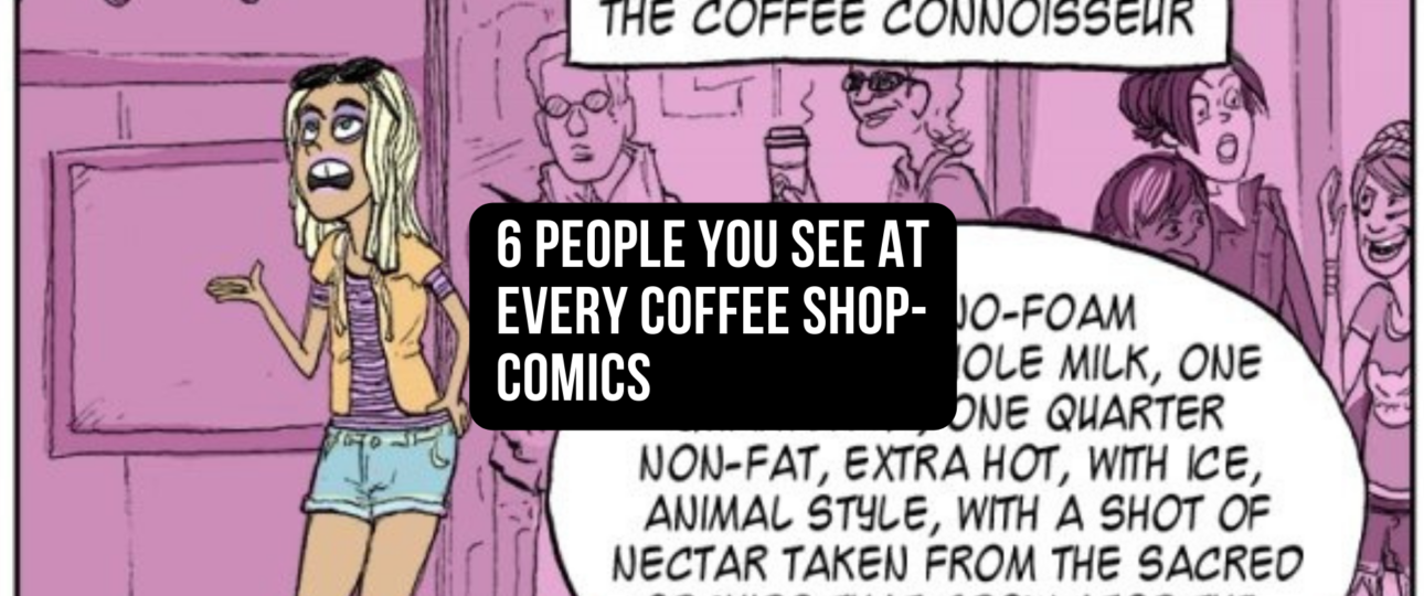 6 People You See at Every Coffee Shop Comics