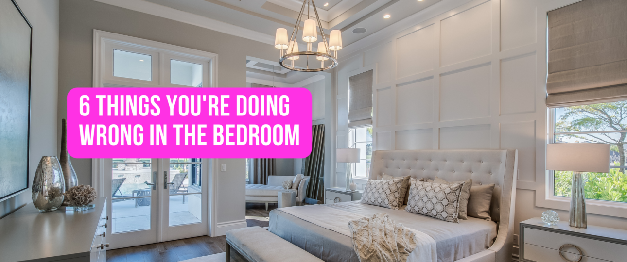 6 Things Youre Doing Wrong in the Bedroom