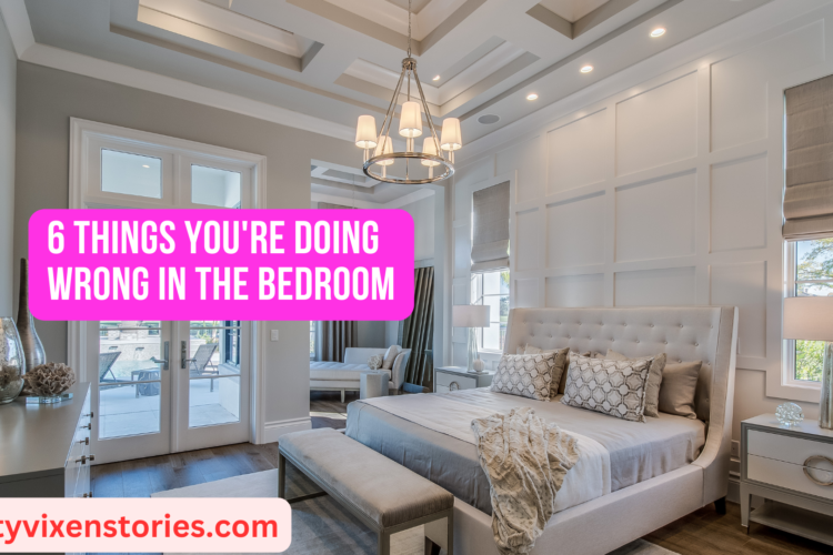 6 Things Youre Doing Wrong in the Bedroom