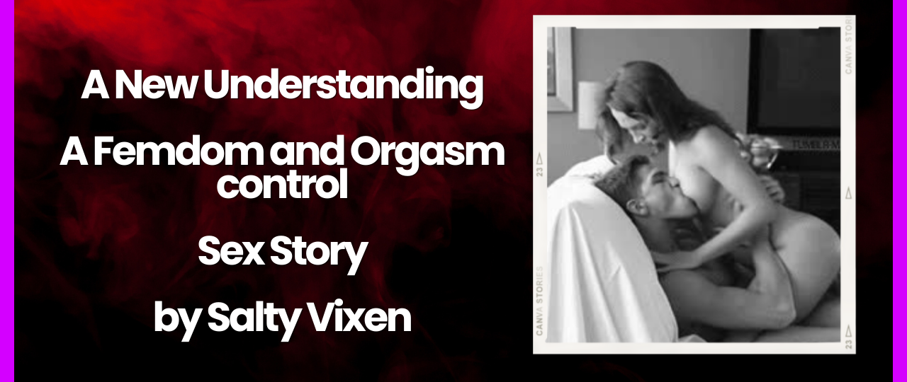 A New Understanding A Femdom and Orgasm control Sex Story by Salty Vixen