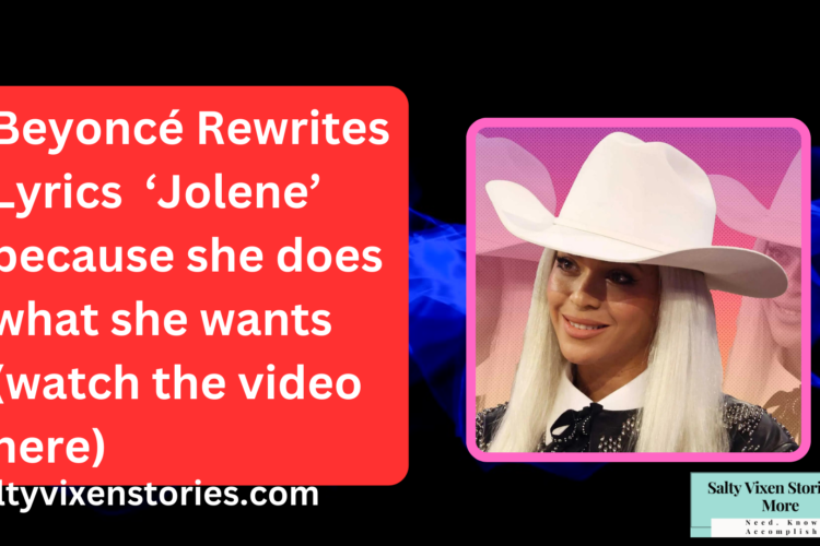 Beyonce Rewrites Lyrics ‘Jolene because she does what she wants
