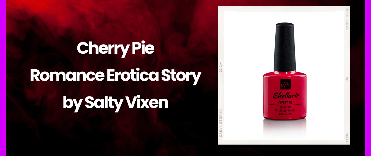 Cherry Pie Romance Erotica Story by Salty Vixen