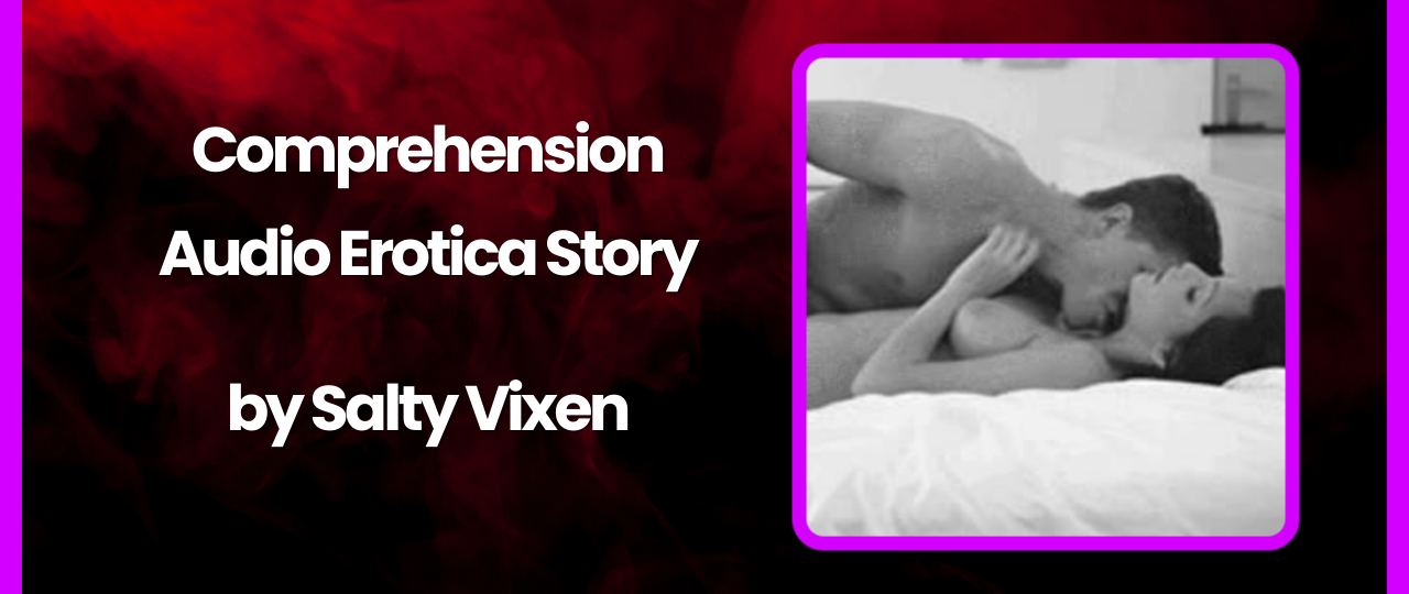 Comprehension Audio Erotica Story by Salty Vixen
