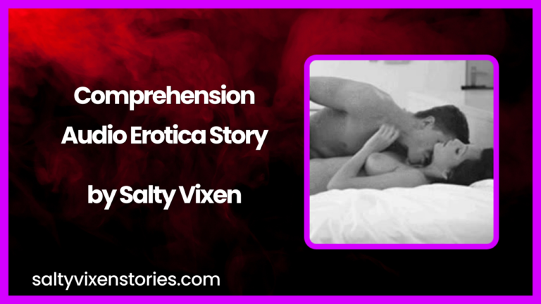 Comprehension Audio Erotica Story by Salty Vixen