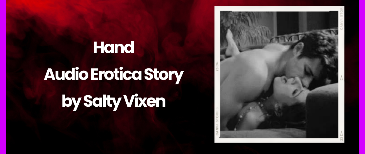 Hand Audio Erotica Story by Salty Vixen