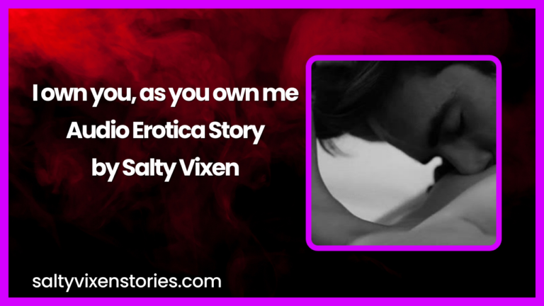 I own you, as you own me Audio Erotica Story by Salty Vixen