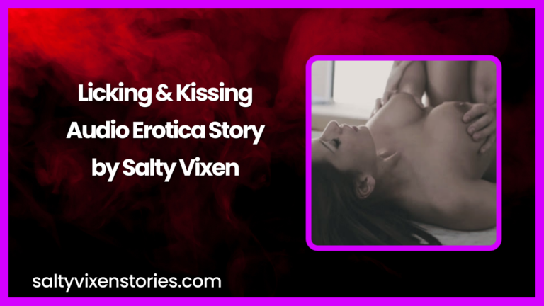 Licking & Kissing Audio Erotica Story by Salty Vixen