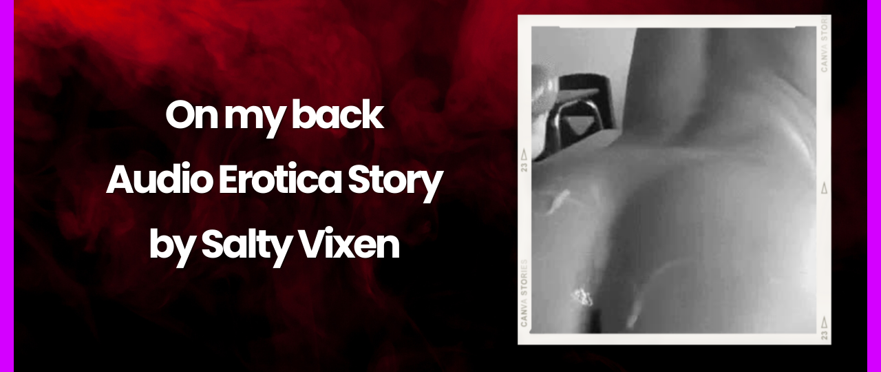 On my back Audio Erotica Story by Salty Vixen