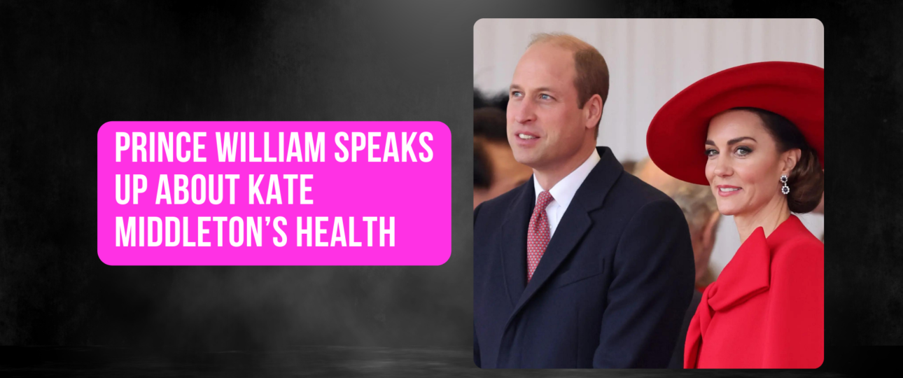 Prince William Speaks Up About Kate Middletons health