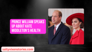 Prince William Speaks Up About Kate Middleton’s health