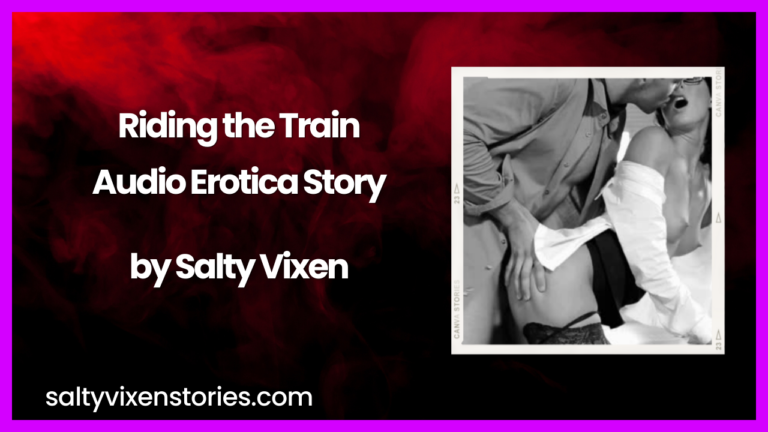Riding the Train Audio Erotica Story by Salty Vixen