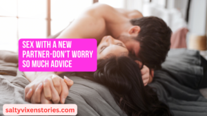 Sex with a new partner-don’t worry so much advice