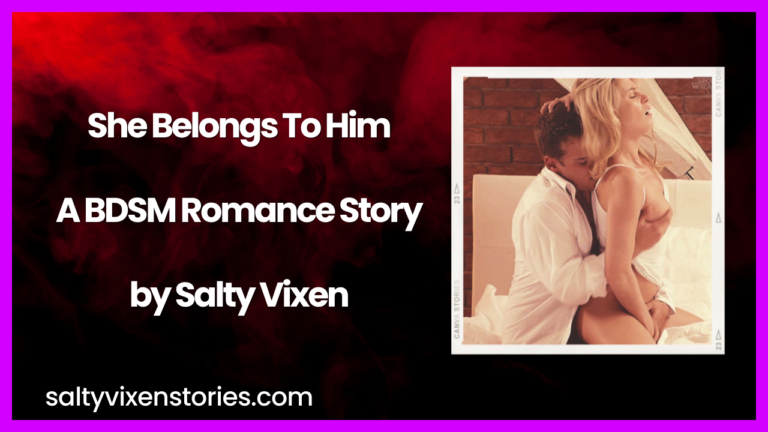 She Belongs To Him A BDSM Romance Story by Salty Vixen