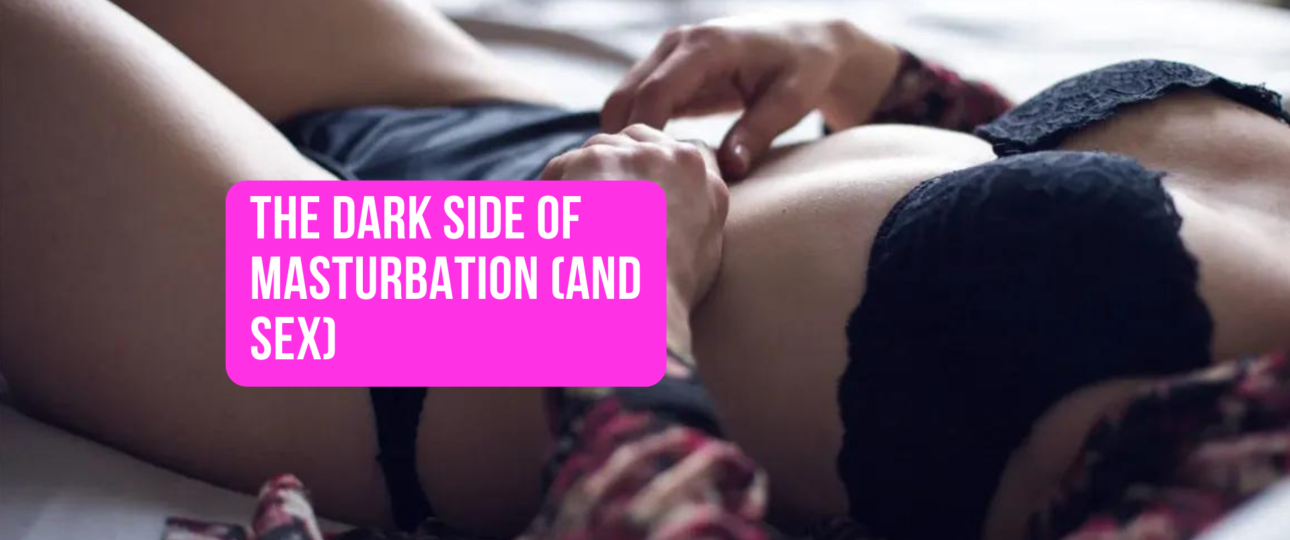 The Dark Side of Masturbation and Sex