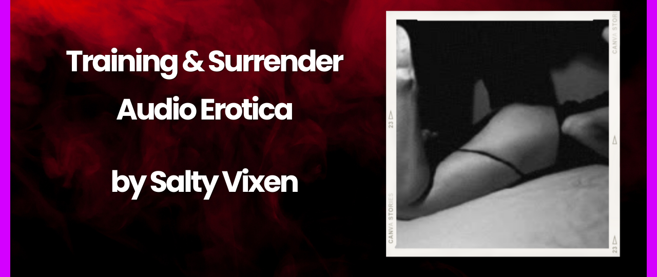 Training Surrender Audio Erotica Story by Salty Vixen