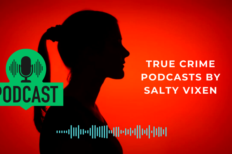True Crime Podcasts by Salty Vixen