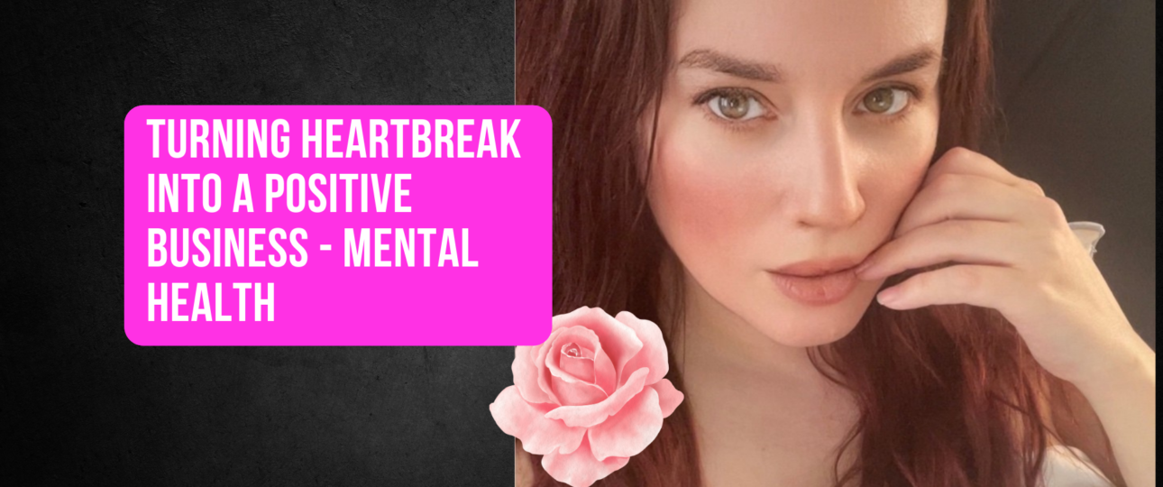 Turning Heartbreak into A Positive Business Mental Health