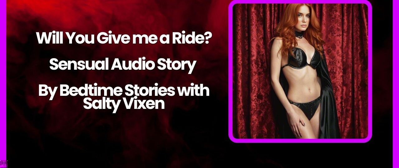 Will You Give me a Ride Audio Erotica Story by Salty Vixen