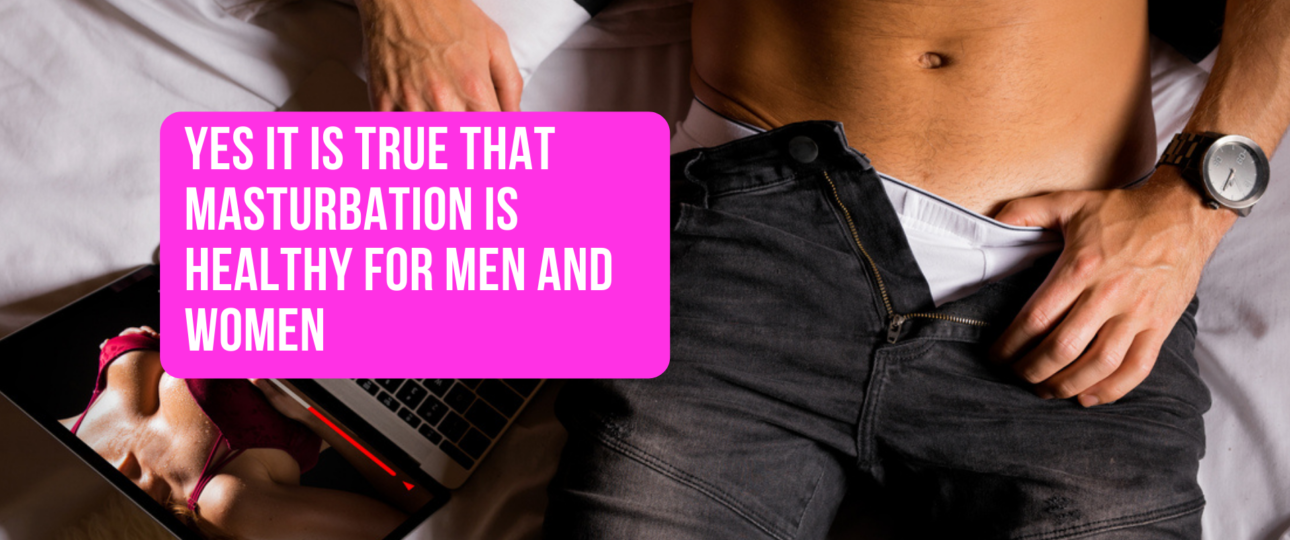 Yes it is true that Masturbation is Healthy For Men and Women