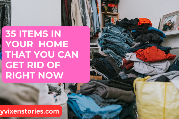 35 Items In Your Home That You Can Get Rid of Right Now