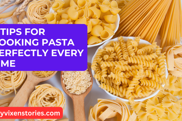 9 Tips for Cooking Pasta Perfectly Every Time