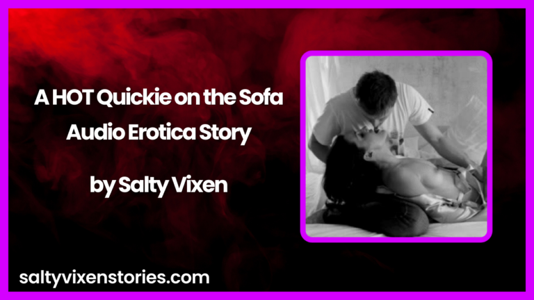 A HOT Quickie on the Sofa Audio Erotica Story by Salty Vixen