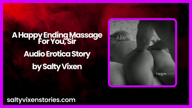 A Happy Ending Massage For You, Sir Audio Erotica Story by Salty Vixen