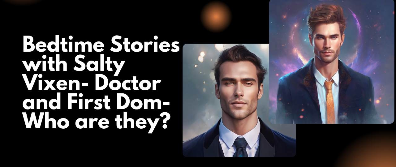 Bedtime Stories with Salty Vixen Doctor and First Dom Who are they