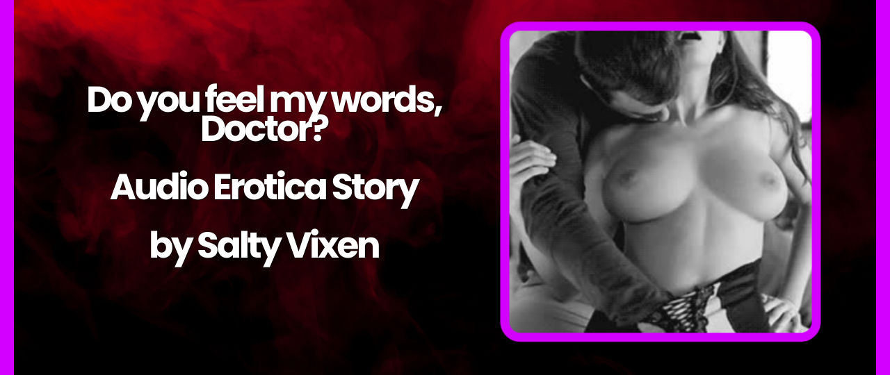 Do you feel my words Doctor Audio Erotica Story By Salty Vixen