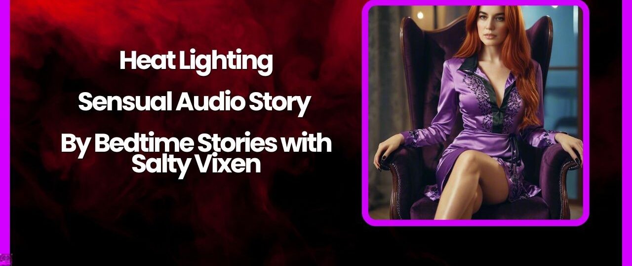 Heat lighting Sensual Audio Story by Bedtime Stories with Salty Vixen
