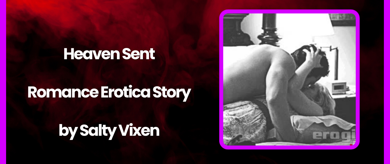 Heaven Sent Romance Erotica Story by Salty Vixen