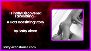 I Finally Discovered Facesitting – A Hot Facesitting Story by Salty Vixen