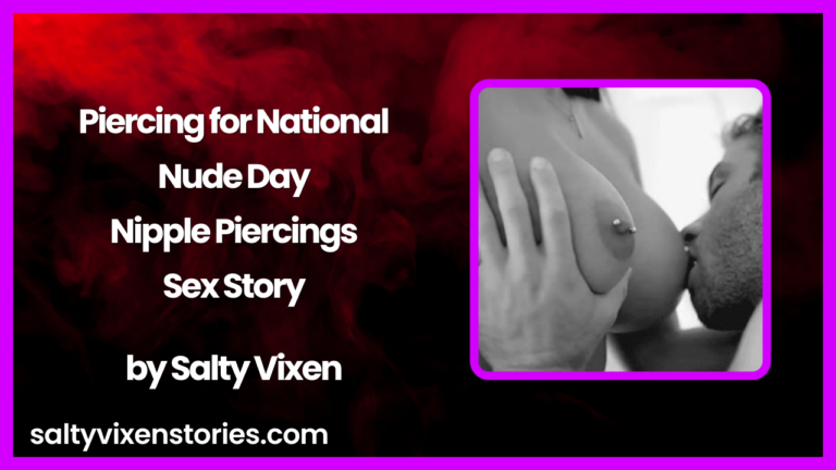 Piercing for National Nude Day Nipple Piercings Sex Story by Salty Vixen