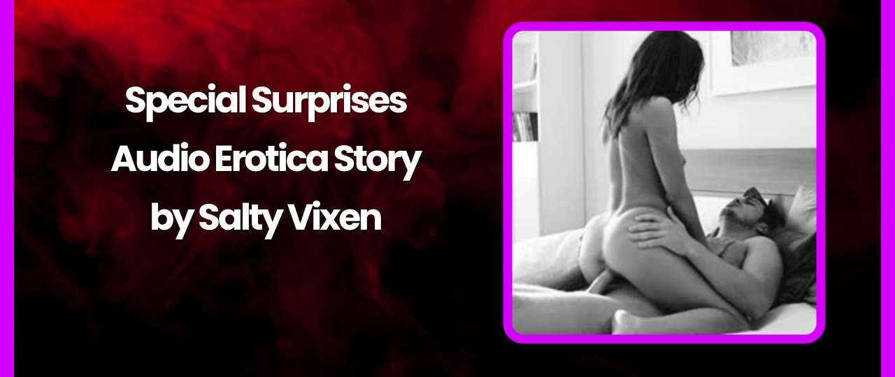 Special Surprises by Salty Vixen Audio Erotica Story by Salty Vixen