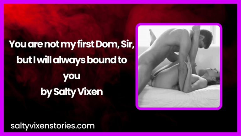 You are not my first Dom, Sir, but I will always bound to you Audio Erotica Story by Salty Vixen