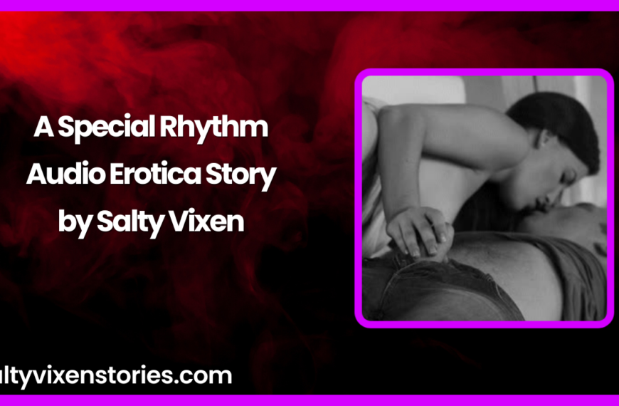 A Special Rhythm Audio Erotica Story by Salty Vixen