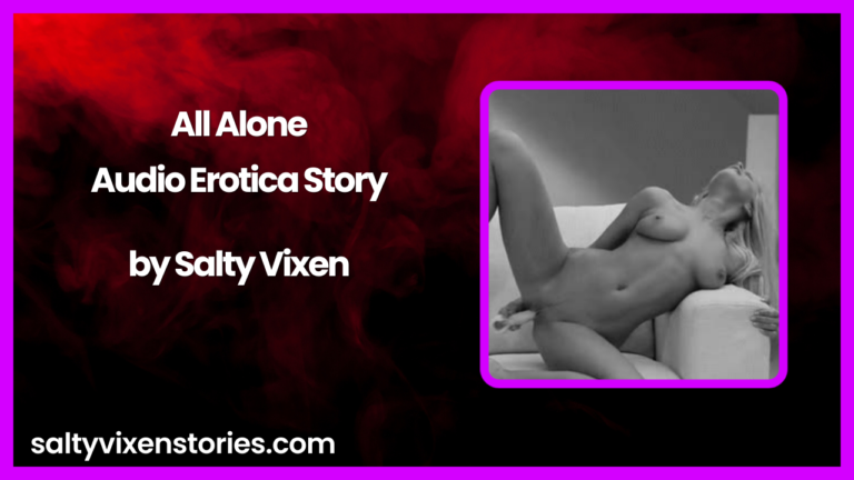 All Alone Audio Erotica Story by Salty Vixen