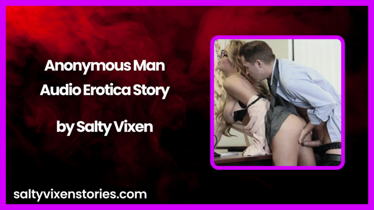 Anonymous Man Audio Erotica Story by Salty Vixen