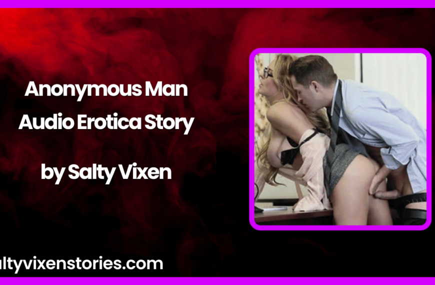 Anonymous Man Audio Erotica Story by Salty Vixen