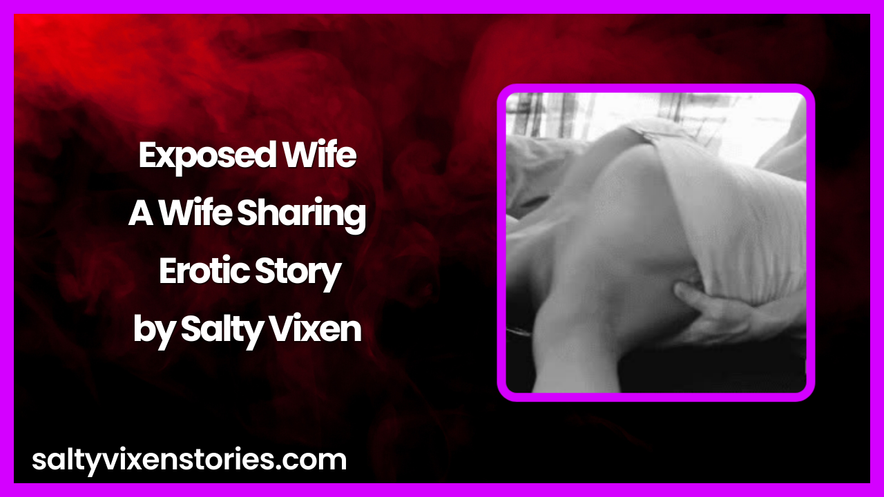 Exposed Wife A Wife Sharing Erotic Story by Salty Vixen