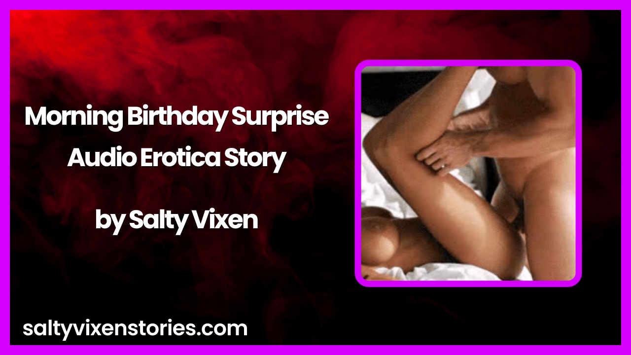 Morning Birthday Surprise Audio Erotica Story by Salty Vixen